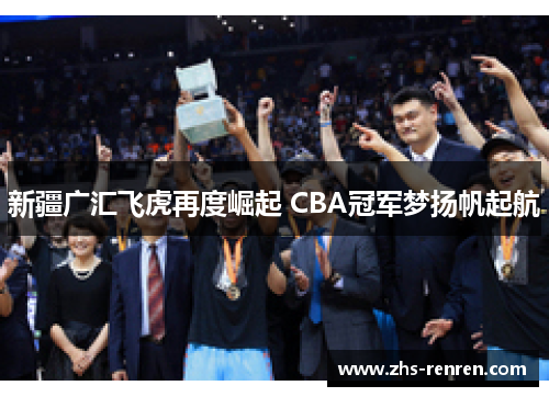 新疆广汇飞虎再度崛起 CBA冠军梦扬帆起航