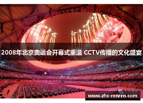 2008年北京奥运会开幕式重温 CCTV传播的文化盛宴