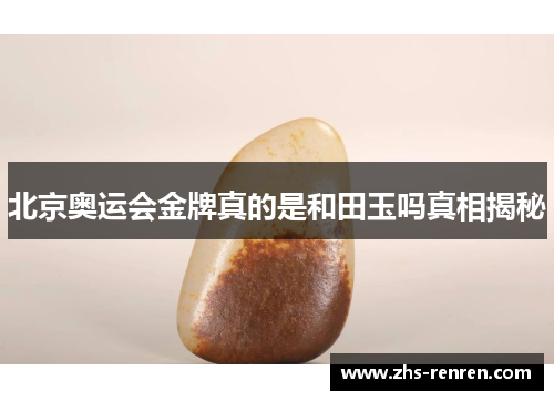 北京奥运会金牌真的是和田玉吗真相揭秘